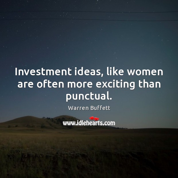Investment ideas, like women are often more exciting than punctual. Warren Buffett Picture Quote