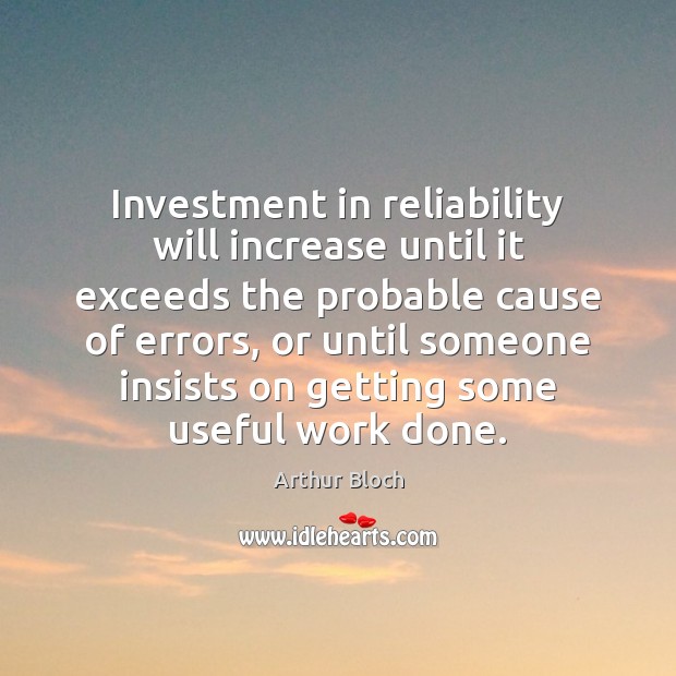 Investment in reliability will increase until it exceeds the probable cause of Arthur Bloch Picture Quote