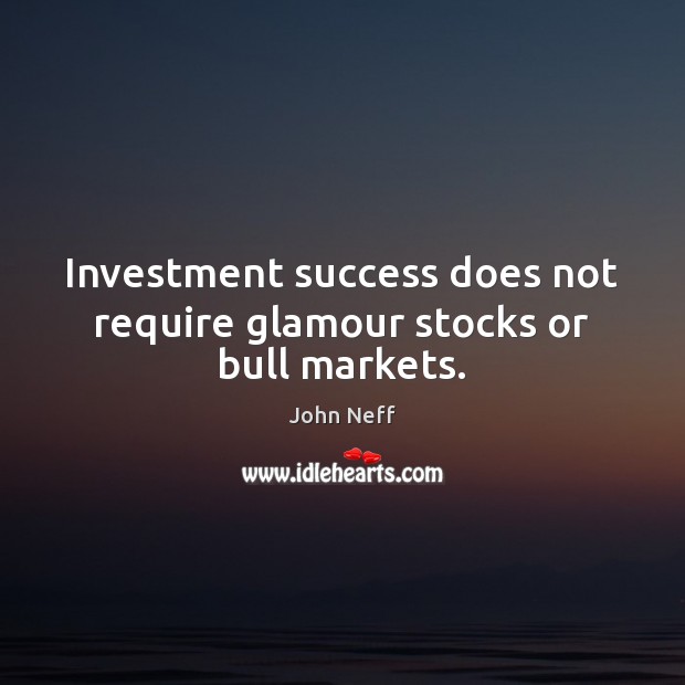 Investment success does not require glamour stocks or bull markets. Investment Quotes Image