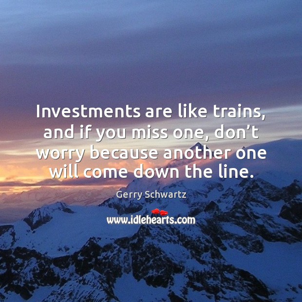 Investments are like trains, and if you miss one, don’t worry Image