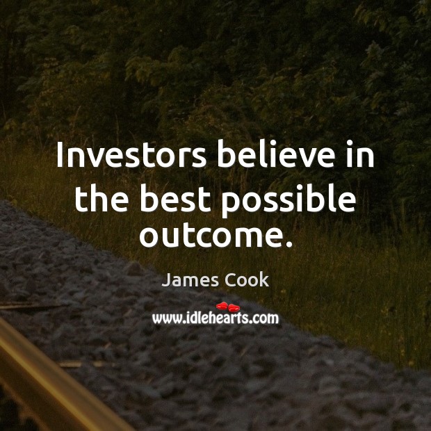 Investors believe in the best possible outcome. James Cook Picture Quote