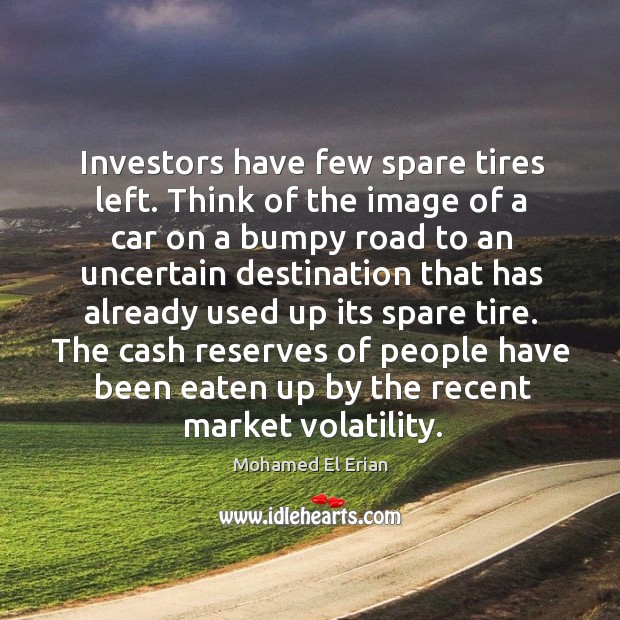Investors have few spare tires left. Think of the image of a car on a bumpy road to an Image
