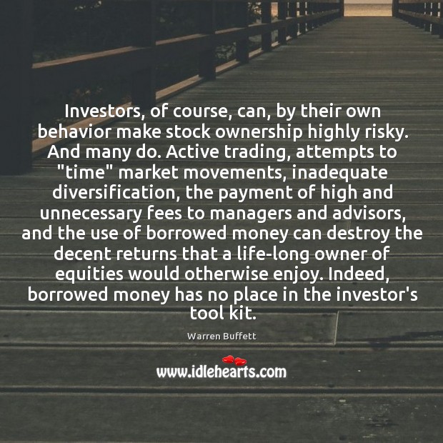Investors, of course, can, by their own behavior make stock ownership highly Warren Buffett Picture Quote