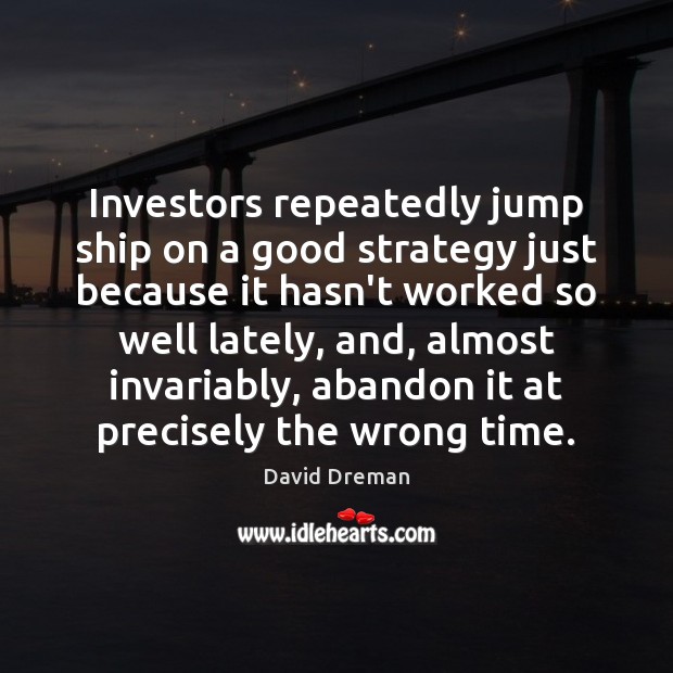 Investors repeatedly jump ship on a good strategy just because it hasn’t Image