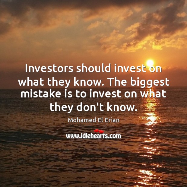 Investors should invest on what they know. The biggest mistake is to Image