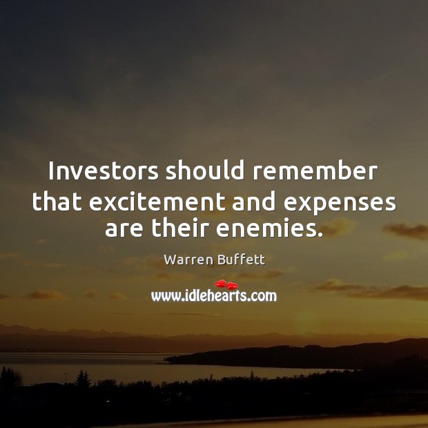 Investors should remember that excitement and expenses are their enemies. Image