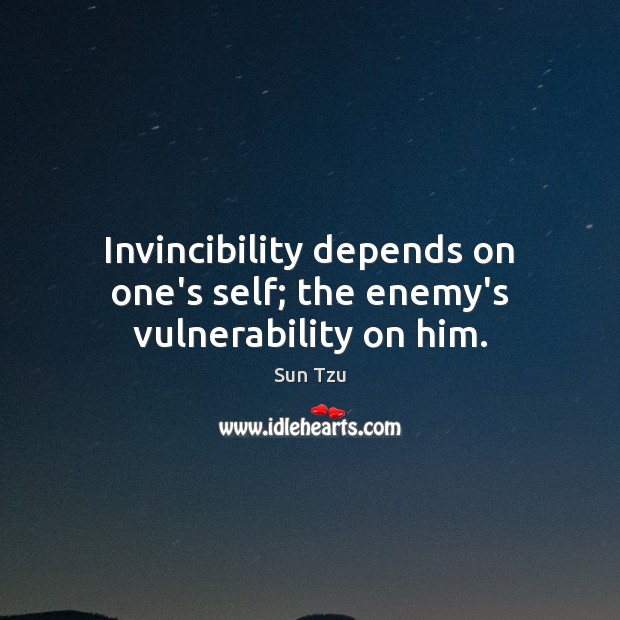 Invincibility depends on one’s self; the enemy’s vulnerability on him. Sun Tzu Picture Quote