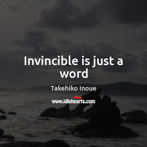 Invincible is just a word Takehiko Inoue Picture Quote