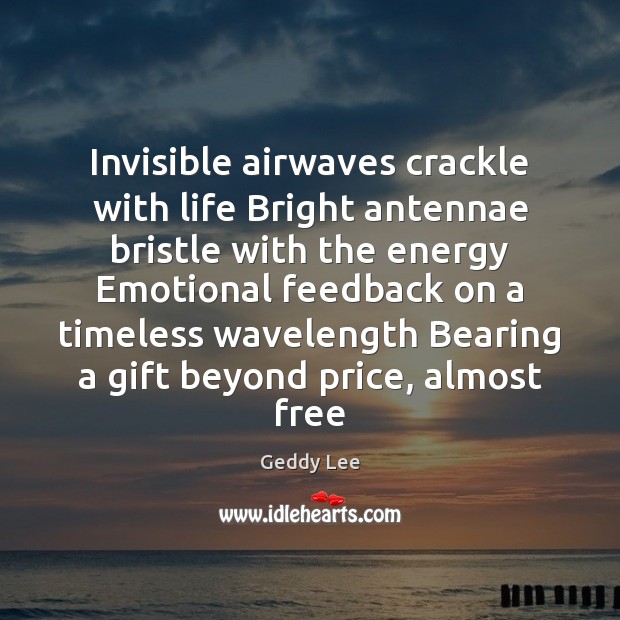 Invisible airwaves crackle with life Bright antennae bristle with the energy Emotional 