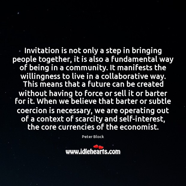 Invitation is not only a step in bringing people together, it is Peter Block Picture Quote