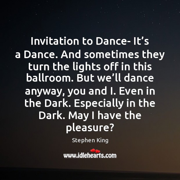 Invitation to Dance- It’s a Dance. And sometimes they turn the Stephen King Picture Quote