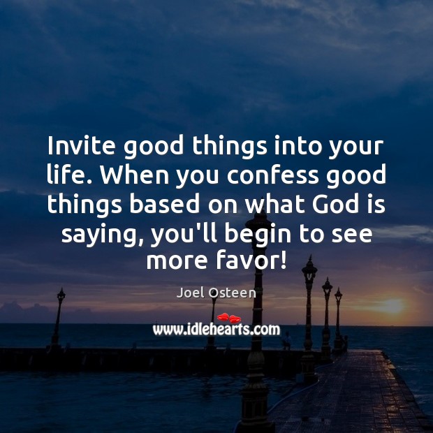Invite good things into your life. When you confess good things based Joel Osteen Picture Quote