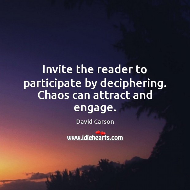 Invite the reader to participate by deciphering. Chaos can attract and engage. David Carson Picture Quote