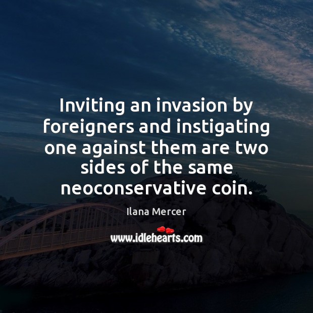 Inviting an invasion by foreigners and instigating one against them are two Ilana Mercer Picture Quote