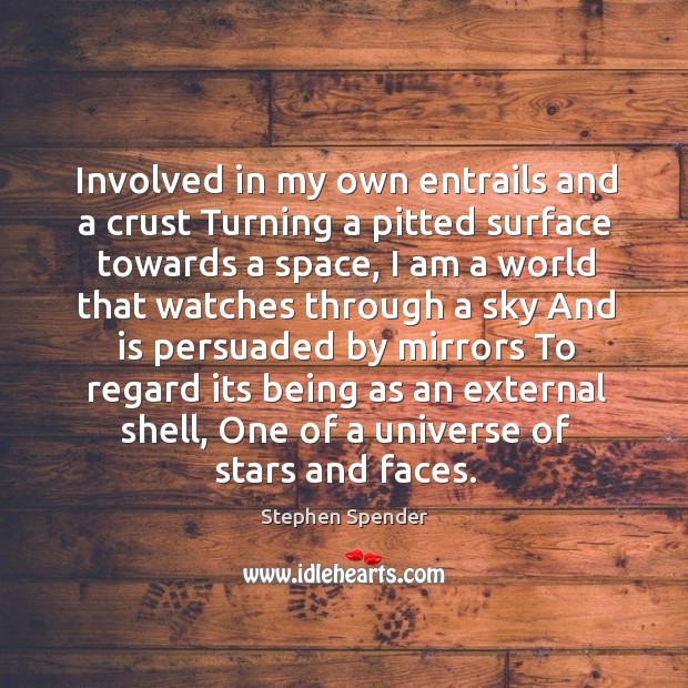 Involved in my own entrails and a crust Turning a pitted surface Stephen Spender Picture Quote