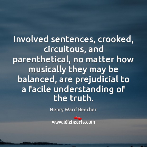 Involved sentences, crooked, circuitous, and parenthetical, no matter how musically they may Henry Ward Beecher Picture Quote
