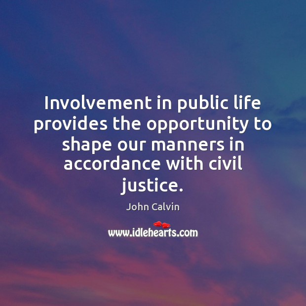 Involvement in public life provides the opportunity to shape our manners in John Calvin Picture Quote