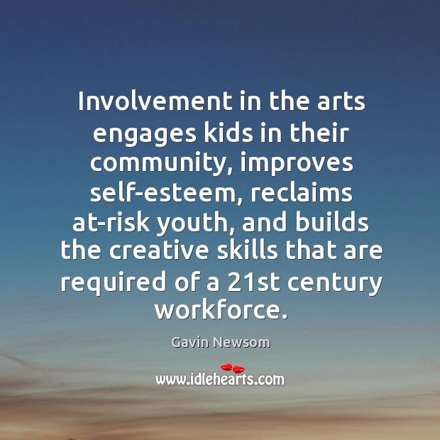 Involvement in the arts engages kids in their community Gavin Newsom Picture Quote