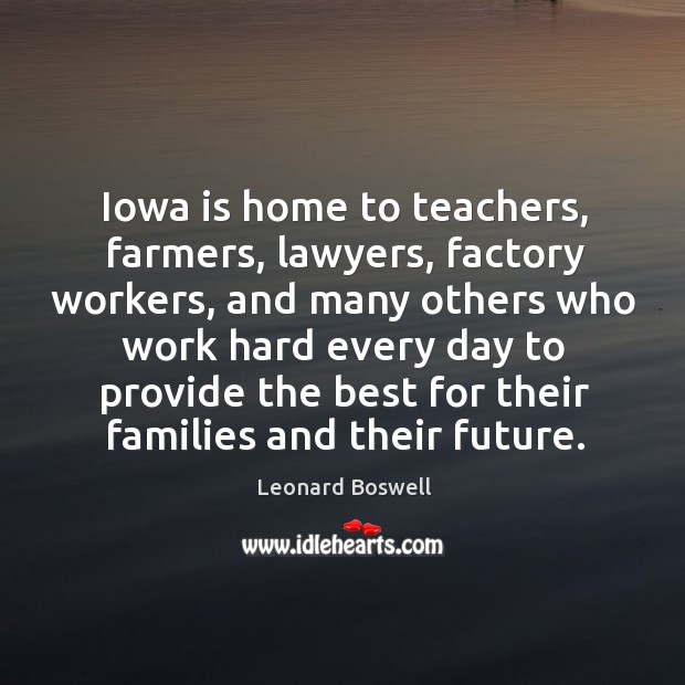 Iowa is home to teachers, farmers, lawyers, factory workers, and many others Leonard Boswell Picture Quote