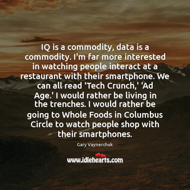 IQ is a commodity, data is a commodity. I’m far more interested Data Quotes Image