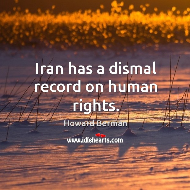Iran has a dismal record on human rights. Howard Berman Picture Quote