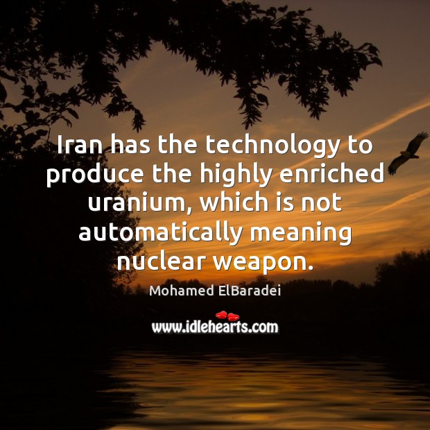Iran has the technology to produce the highly enriched uranium, which is Image