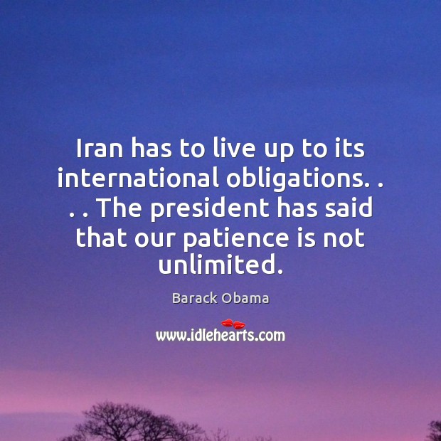 Iran has to live up to its international obligations. . . . The president has Patience Quotes Image