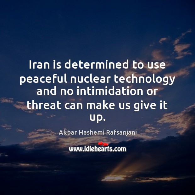 Iran is determined to use peaceful nuclear technology and no intimidation or Akbar Hashemi Rafsanjani Picture Quote