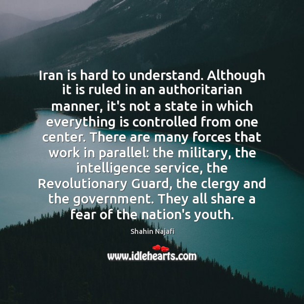 Iran is hard to understand. Although it is ruled in an authoritarian Shahin Najafi Picture Quote