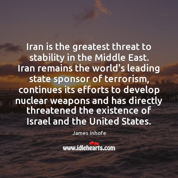 Iran is the greatest threat to stability in the Middle East. Iran James Inhofe Picture Quote