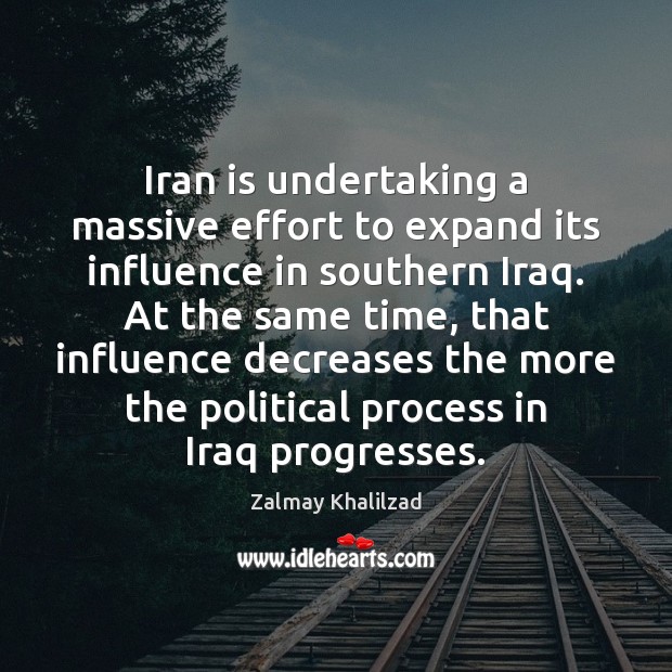Iran is undertaking a massive effort to expand its influence in southern Zalmay Khalilzad Picture Quote
