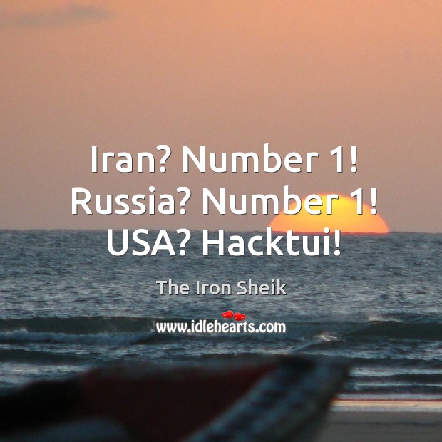 Iran? Number 1! Russia? Number 1! USA? Hacktui! The Iron Sheik Picture Quote
