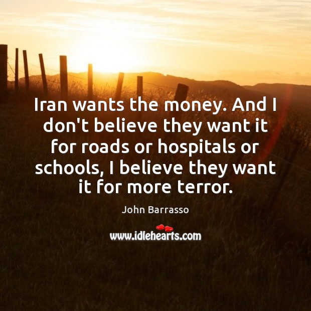 Iran wants the money. And I don’t believe they want it for John Barrasso Picture Quote