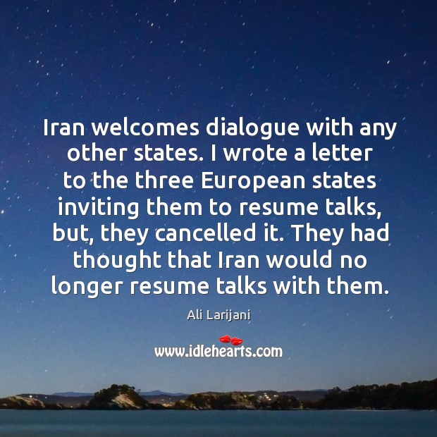 Iran welcomes dialogue with any other states. I wrote a letter to Image