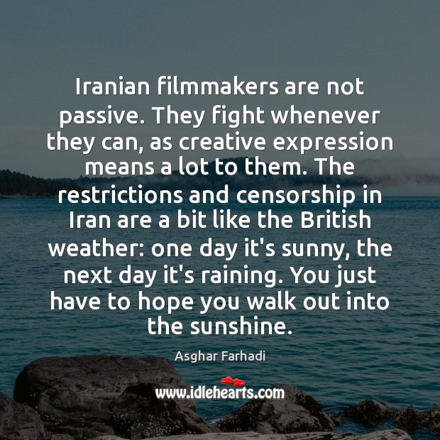 Iranian filmmakers are not passive. They fight whenever they can, as creative Asghar Farhadi Picture Quote