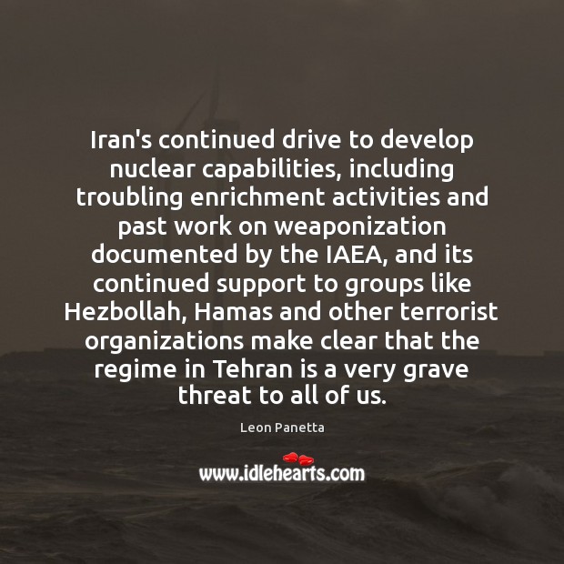 Iran’s continued drive to develop nuclear capabilities, including troubling enrichment activities and Leon Panetta Picture Quote