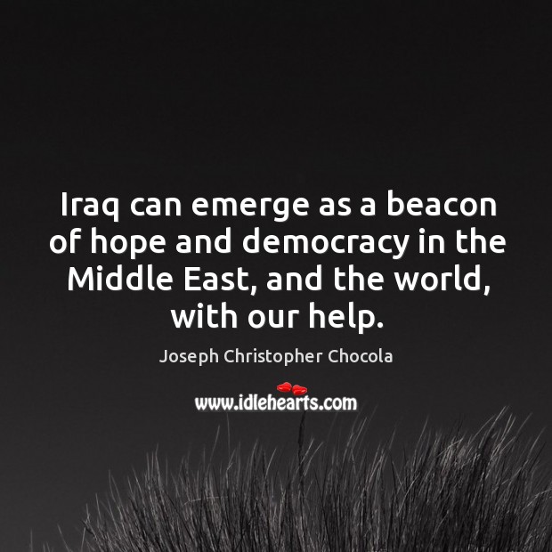 Iraq can emerge as a beacon of hope and democracy in the middle east Joseph Christopher Chocola Picture Quote