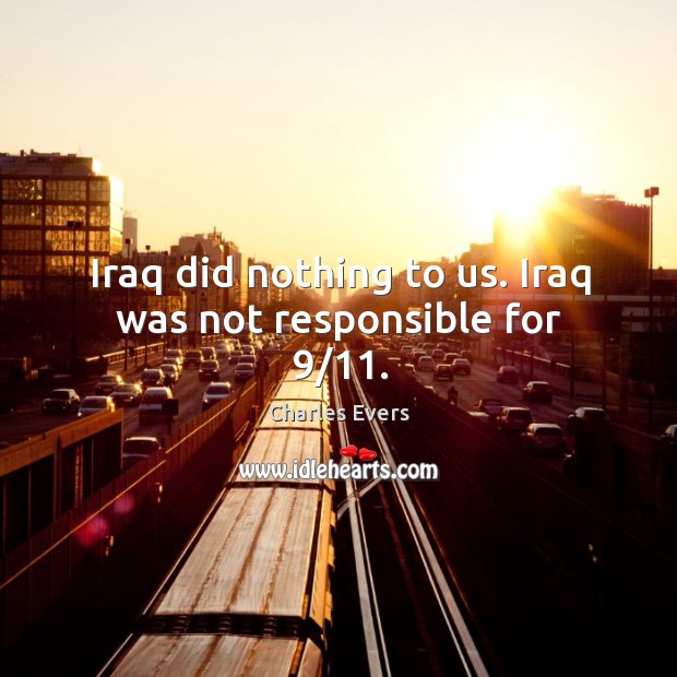 Iraq did nothing to us. Iraq was not responsible for 9/11. Charles Evers Picture Quote