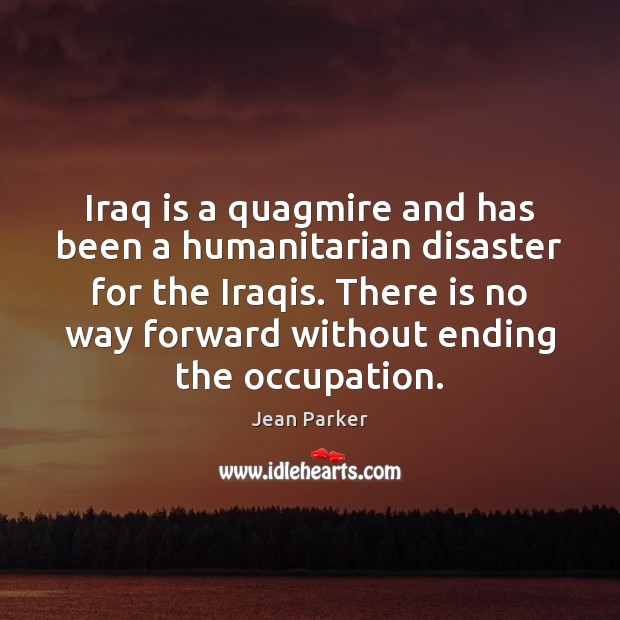 Iraq is a quagmire and has been a humanitarian disaster for the Image