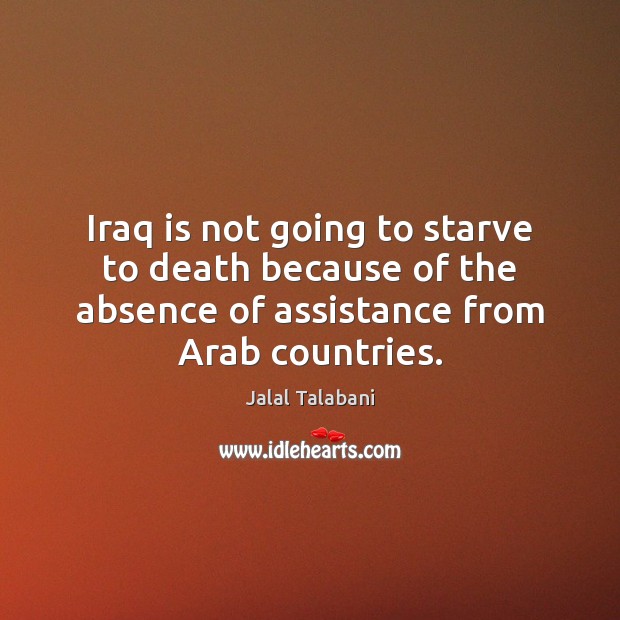 Iraq is not going to starve to death because of the absence Jalal Talabani Picture Quote