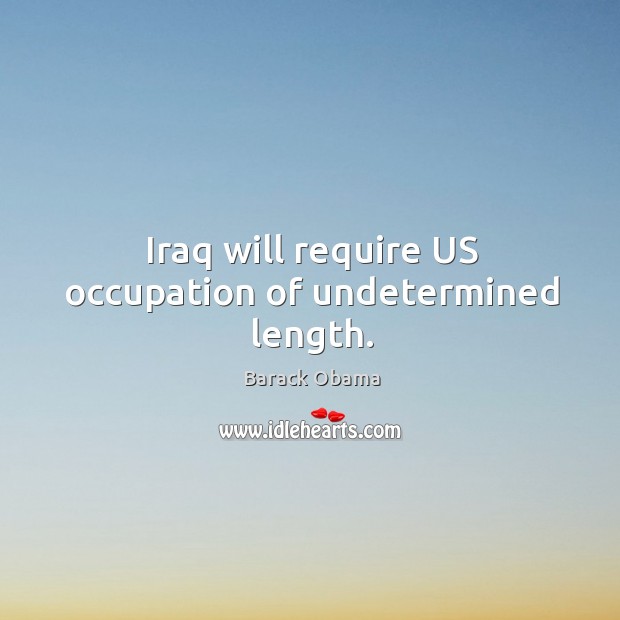 Iraq will require US occupation of undetermined length. Image