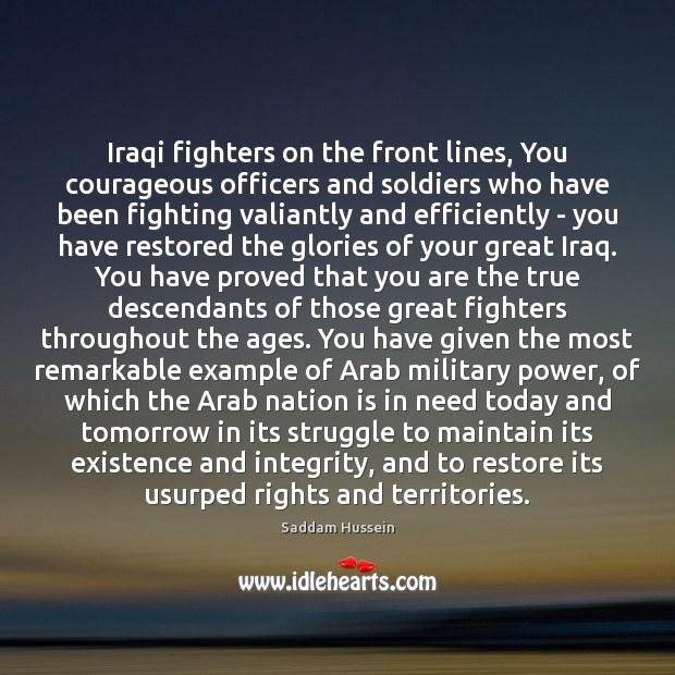 Iraqi fighters on the front lines, You courageous officers and soldiers who Saddam Hussein Picture Quote