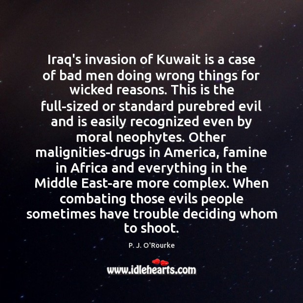 Iraq’s invasion of Kuwait is a case of bad men doing wrong P. J. O’Rourke Picture Quote