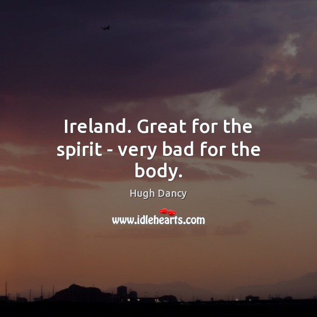 Ireland. Great for the spirit – very bad for the body. Image