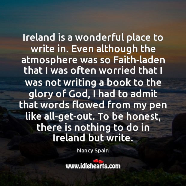 Ireland is a wonderful place to write in. Even although the atmosphere Nancy Spain Picture Quote