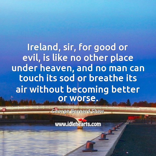 Ireland, sir, for good or evil, is like no other place under Image