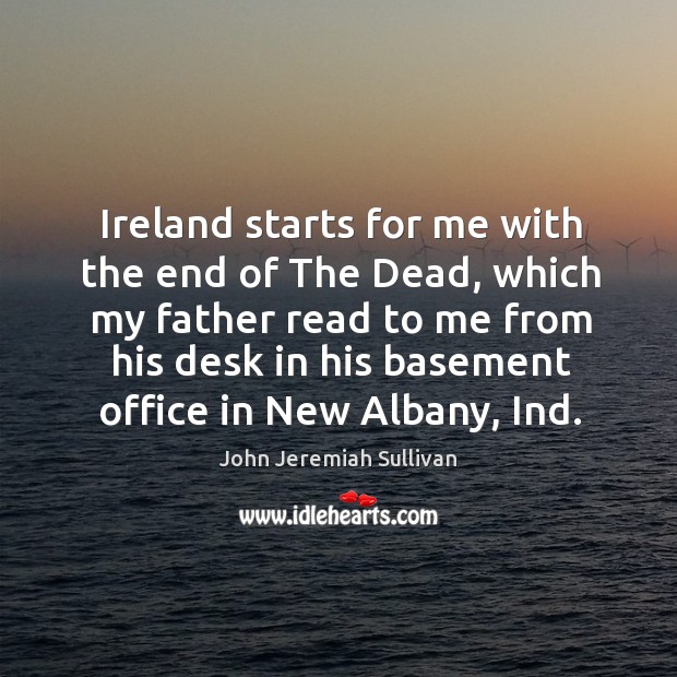Ireland starts for me with the end of The Dead, which my John Jeremiah Sullivan Picture Quote