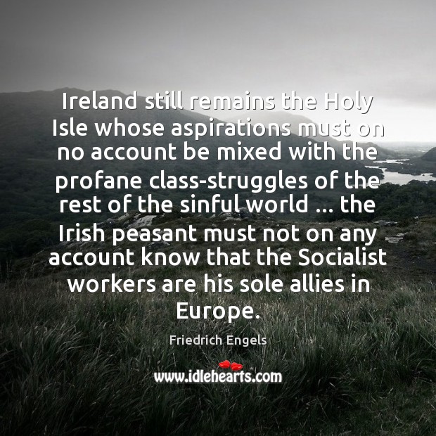 Ireland still remains the Holy Isle whose aspirations must on no account Friedrich Engels Picture Quote