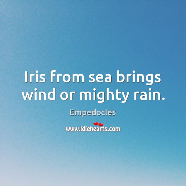 Iris from sea brings wind or mighty rain. Empedocles Picture Quote