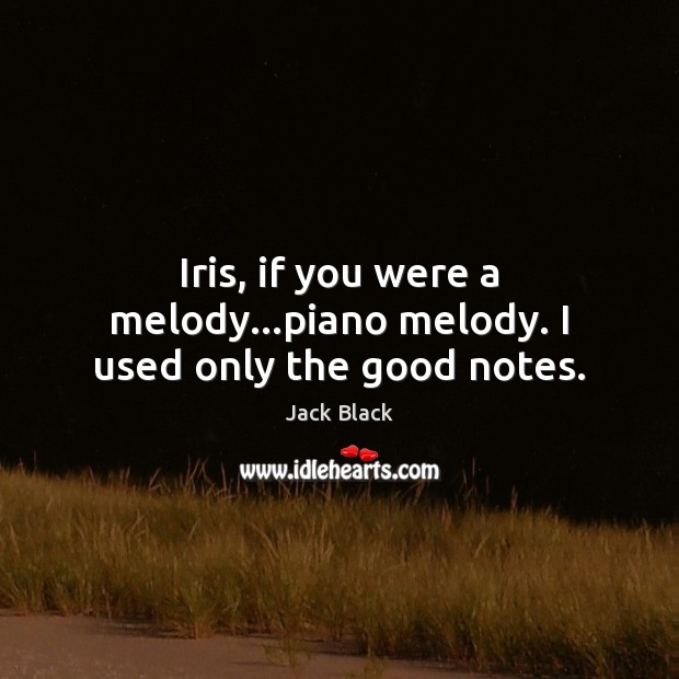 Iris, if you were a melody…piano melody. I used only the good notes. Image